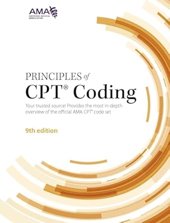 Principles of CPT Coding: Your Trusted Source! Provides the Most In-depth Overview of the Official AMA CPT Code Set
