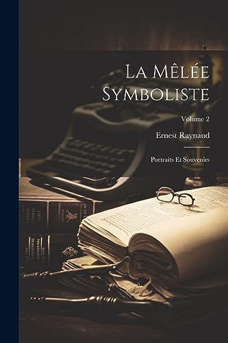 La mêlée symboliste: Portraits et souvenirs; Volume 2 (French Edition)
