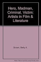 Hero, Madman, Criminal, Victim: Artists in Film & Literature 187767575X Book Cover