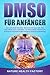 Produktbild DMSO für Anfänger: Das wirkvollste Heilmittel, dass Entzündungen heilt, Ihre Gesundheit enorm verbessert, Gewebeschäden repariert und Schmerzen dauerhaft lindert! Inklusive Anwendungsanleitung!