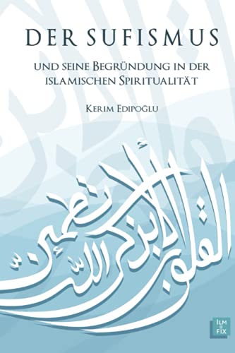 Der Sufismus und seine Begründung in der islamischen Spiritualität