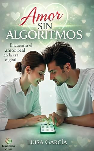 AMOR SIN ALGORITMOS: Encuentra el amor real en la era digital