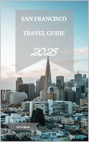SAN FRANCISCO TRAVEL GUIDE 2025 (The Explorer's Compass: 2024 Edition Book 30)
