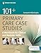 101+ Primary Care Case Studies: A Workbook for Clinical and Bedside Skills