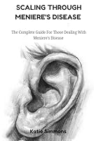 Scaling Through Meniere's Disease: The Complete Guide For Those Dealing With Meniere's Disease B0DFWNZF3G Book Cover