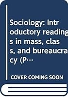 Sociology: Introductory readings in mass, class, and bureaucracy 0275515907 Book Cover