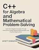 C++ for Algebra and mathematical problem-solving : Learn core Algebra concepts through interactive coding, step-by-step examples, and practical Applications