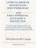 Cómo elaborar reportes de sostenibilidad para empresas, ciudades y proyectos (2026): Criterios para prepararlos con impacto ambiental real, alineados con ... internacionales ESG (Spanish Edition)