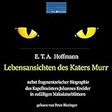 Lebensansichten des Katers Murr: Nebst fragmentarischer Biographie des Kapellmeisters Johannes Kreisler in zufälligen Makulaturblättern