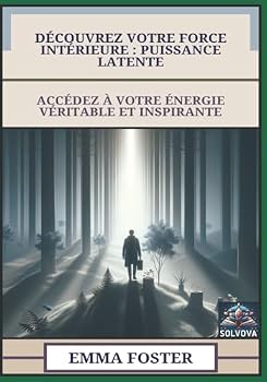 Découvrez Votre Force Intérieure - Puissance Latente: Accédez À Votre Énergie Véritable Et Inspirante (French Edition)