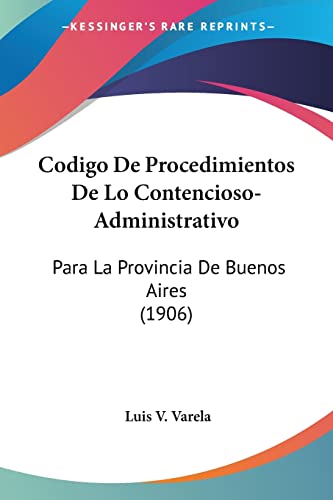 Codigo De Procedimientos De Lo Contencioso-Administrativo: Para La Provincia De Buenos Aires (1906) (English and Spanish Edition)