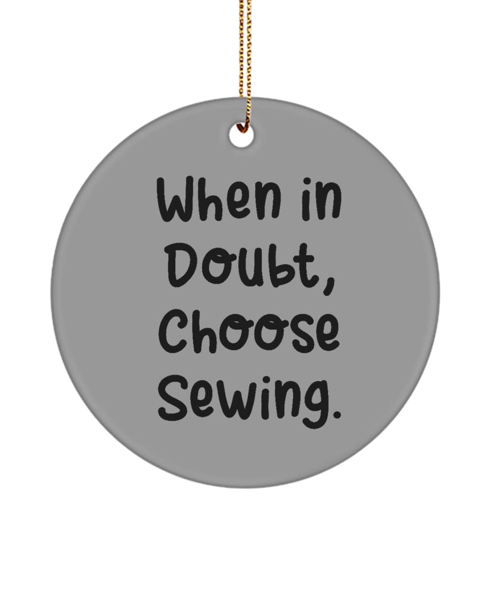 Sewing Gifts for Friends, When in Doubt, Choose Sewing., Unique Idea Sewing Circle Ornament, from