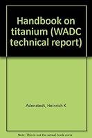 Handbook on titanium (WADC technical report) B0007FEU54 Book Cover