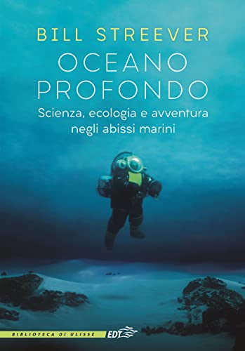 Oceano profondo. Scienza, ecologia e avventura negli abissi marin