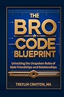 The Bro-Code Blueprint: Unlocking the Unspoken Rules of Male Friendships and Relationships B0F67CDXMX Book Cover