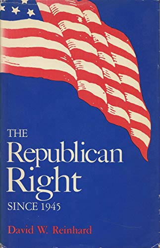 The Republican Right Since 1945 0813114845 Book Cover