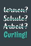 lernen? Schule? Arbeit? Curling!: Notizbuch - tolles Geschenk für Notizen, Scribbeln und Erinnerungen aufbewahren | liniert mit 100 Seiten