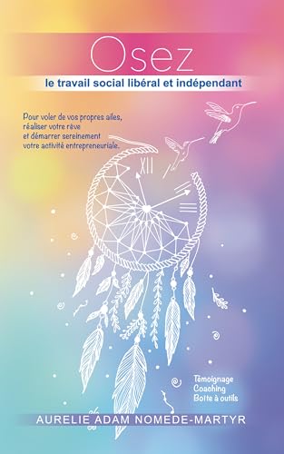 livre Osez le travail social libéral et indépendant: Pour voler de vos propres ailes, réaliser votre rêve et démarrer sereinement votre activité entrepreneuriale.