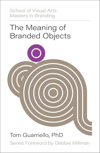 The Meaning of Branded Objects: Why Some Things Matter More Than Others (SVA Masters in Branding)
