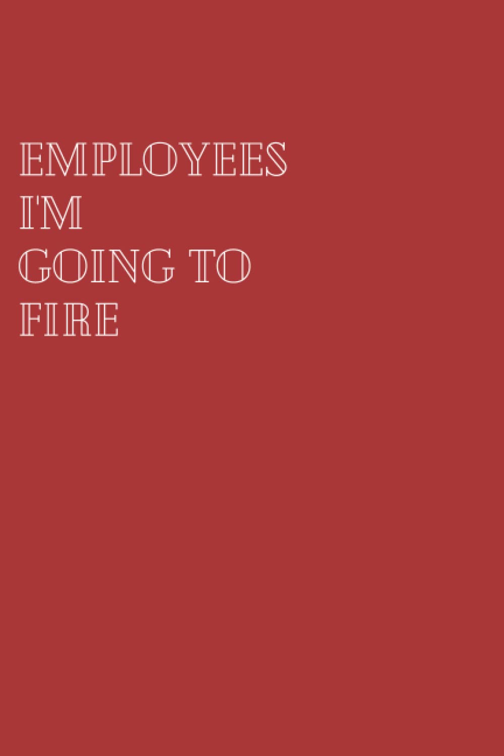 Employees I'm Going To Fire: Red 120 Page Blank Lined Notebook