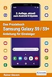 Das Praxisbuch Samsung Galaxy S9 / S9+ - Anleitung für Einsteiger: 2. Auflage, aktuell zum Android 9-Update