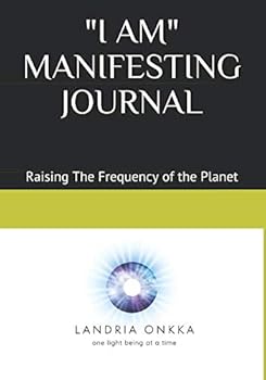 Paperback "I AM" MANIFESTING JOURNAL: Raising The Frequency of the Planet, One Light Being at a Time Book