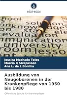 Ausbildung von Neugeborenen in der Krankenpflege von 1950 bis 1980: Öffentliche Schule für Krankenpflege (German Edition) 6206823954 Book Cover