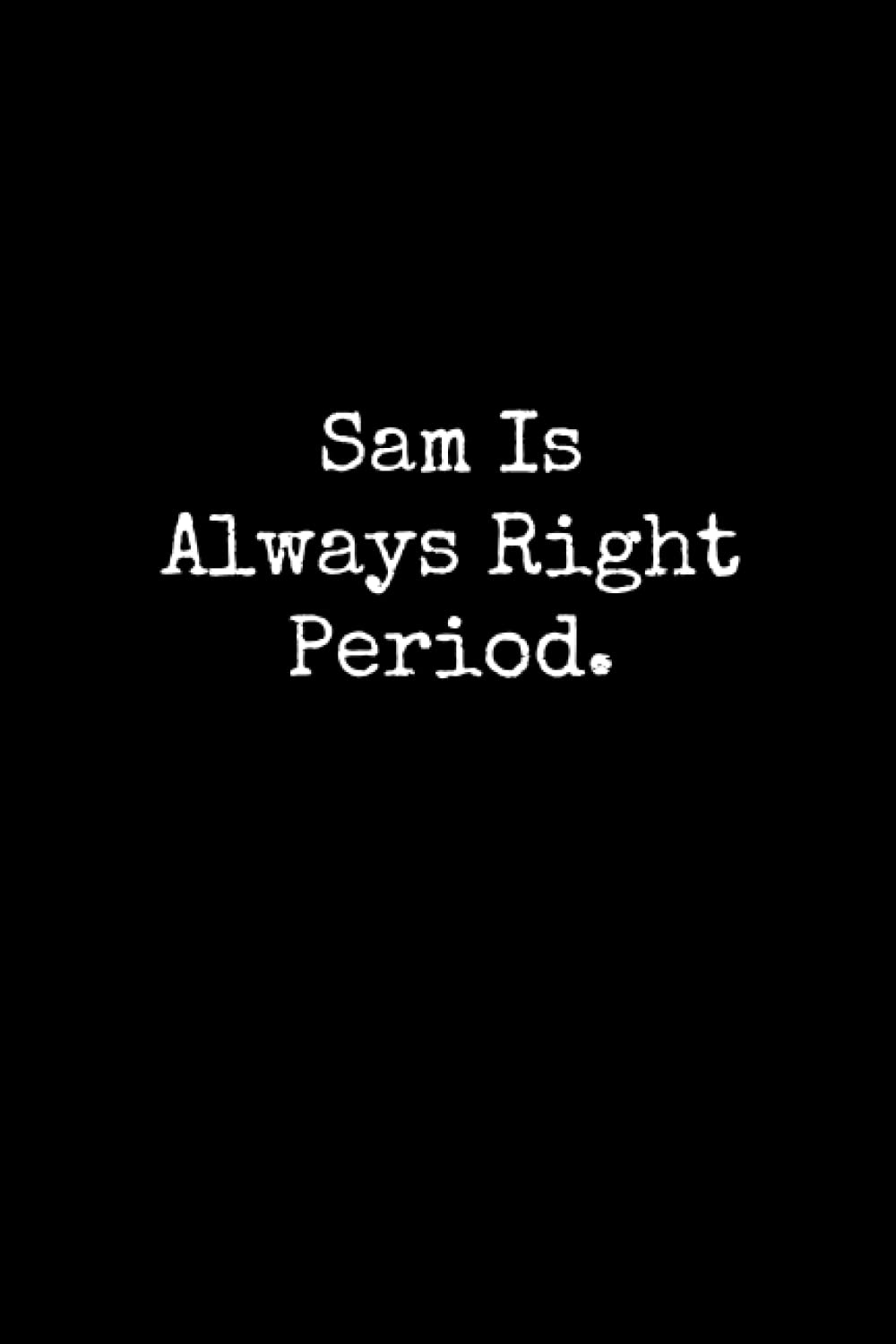 Sam Is Always Right Period: Sam Notebook, Funny Gift For Sam, Personal Sam Journal, Sam Gift I