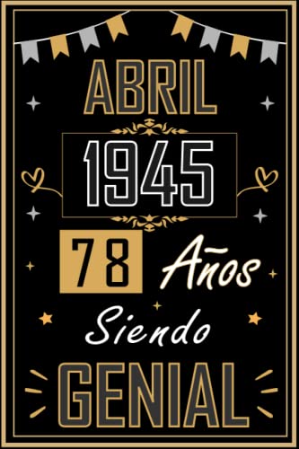 CUADERNO, ABRIL 1945 78 AÑOS SIENDO GENIAL: Regalo de 78 cumpleaños para mujeres y hombres, ideas de 78 cumpleaños... un cumpleaños... divertido, ... regalo de 78 cumpleaños para él/ella.