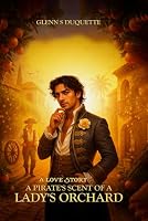 A Pirate's Scent of a Lady's Orchard: A Love Story B0F633TWSD Book Cover