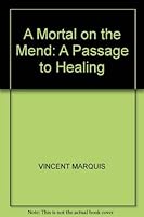 A Mortal on the Mend: A Passage to Healing 1575025876 Book Cover
