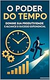 O Poder do Tempo: Domine sua Produtividade e Alcance o Sucesso Exponencial (Portuguese Edition)