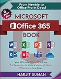  Microsoft Office 365 Book: Your Ultimate Office 365 Book for Beginners to Unlock Microsoft Suite Wizardry in One Read