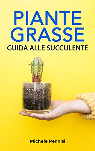 Piante Grasse: Guida alle succulente (Italian Edition)