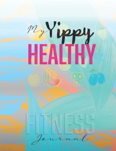 My Yippy Healthy Fitness Journal: 12 Weeks for Easy Weight Loss