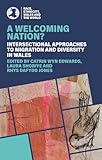 A Welcoming Nation?: Intersectional Approaches to Migration and Diversity in Wales (Race, Ethnicity, Wales and the World)
