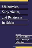 Objectivism, Subjectivism, and Relativism in Ethics (Social Philosophy and Policy) (v. 25)