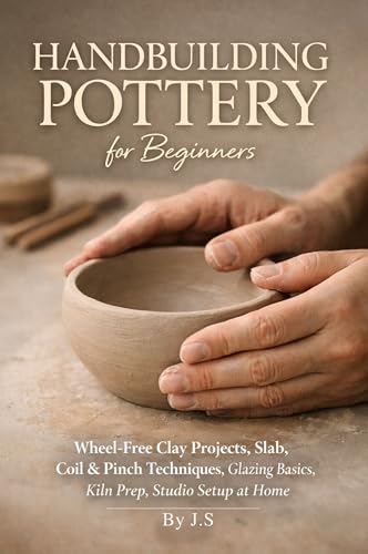 Handbuilding Pottery for Beginners: Wheel-Free Clay Projects, Slab, Coil & Pinch Techniques, Glazing Basics, Kiln Prep, Studio Setup at Home
