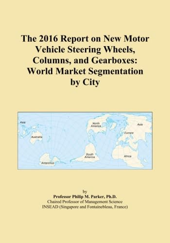 The 2016 Report on New Motor Vehicle Steering Wheels, Columns, and Gearboxes: World Market Segmentation by City