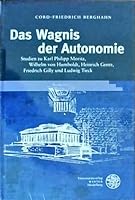 Das Wagnis Der Autonomie: Studien Zu Karl Philipp Moritz, Wilhelm Von Humboldt, Heinrich Gentz, Friedrich Gilly Und Ludwig Tieck 3825359883 Book Cover