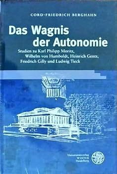 Das Wagnis Der Autonomie: Studien Zu Karl Philipp Moritz, Wilhelm Von Humboldt, Heinrich Gentz, Friedrich Gilly Und Ludwig Tieck