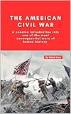 The American Civil War: A concise introduction into one of the most consequential wars of human history