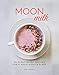 Moon Milk: 55 Plant-Based Recipes for a Good Night's Sleep - A Cookbook