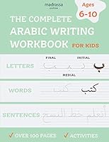 The Complete Arabic Writing Workbook: Handwriting Practice For Kids, Kindergarten. Age 6 to 10 with Activities. Alif Baa Taa Alphabet. Write Letters, Words & Sentences. 1735548448 Book Cover