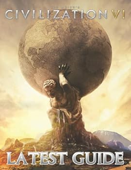 Sid Meier's Civilization VI: LATEST GUIDE: The Complete Guide & Walkthrough with Tips &Tricks to Become a Pro Player