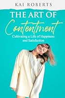 The Art of Contentment: Cultivating a Life of Happiness and Satisfaction B0D238RRLB Book Cover