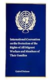 International Convention on the Protection of the Rights of All Migrant Workers and Members of Their Families (Laws & Treaties Book 17)