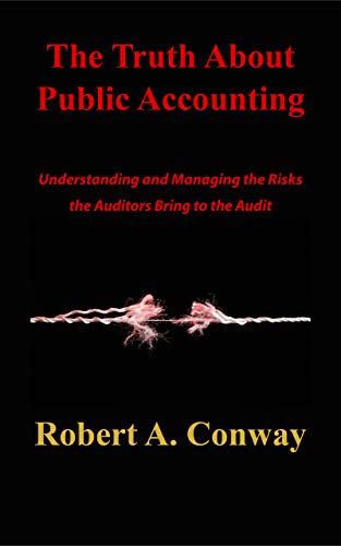 The Truth About Public Accounting: Understanding and Managing the Risks the Auditors Bring to the Audit The Truth About Public Accounting: Understanding and Managing the Risks the Auditors Bring to the Audit