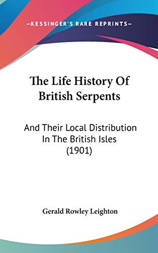 The Life History Of British Serpents: And Their Local Distribution In The British Isles (1901)