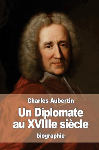 Un Diplomate au XVIIIe siècle: L’abbé Dubois d’après les archives des affaires étrangères (French Edition)